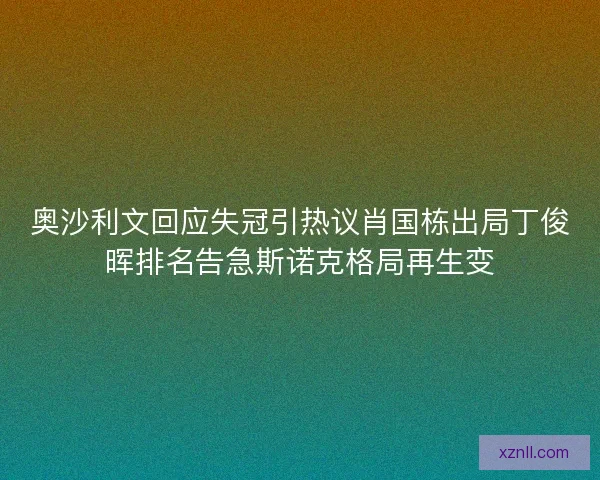 奥沙利文回应失冠引热议肖国栋出局丁俊晖排名告急斯诺克格局再生变